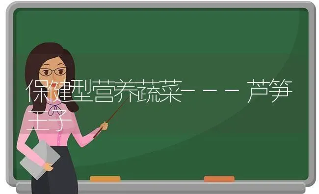 保健型营养蔬菜---芦笋王子 | 蔬菜种植