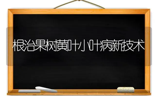 根治果树黄叶小叶病新技术 | 瓜果种植