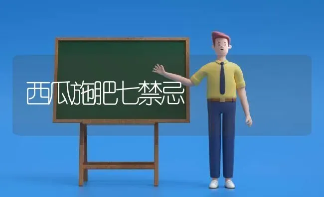 西瓜施肥七禁忌 | 种植肥料施肥