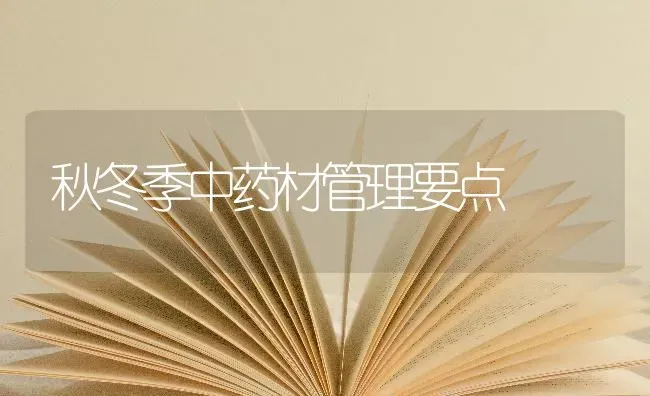 秋冬季中药材管理要点 | 药材种植