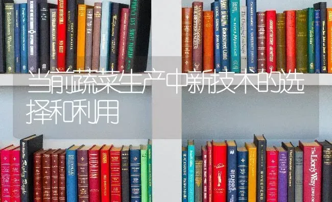 当前蔬菜生产中新技术的选择和利用 | 蔬菜种植
