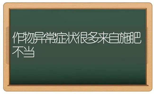 作物异常症状很多来自施肥不当 | 种植肥料施肥