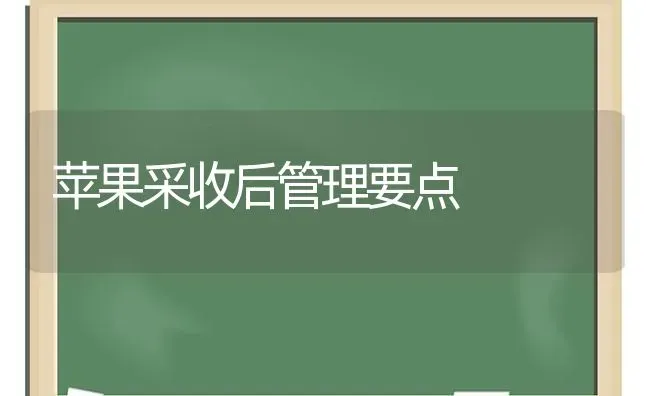 苹果采收后管理要点 | 瓜果种植