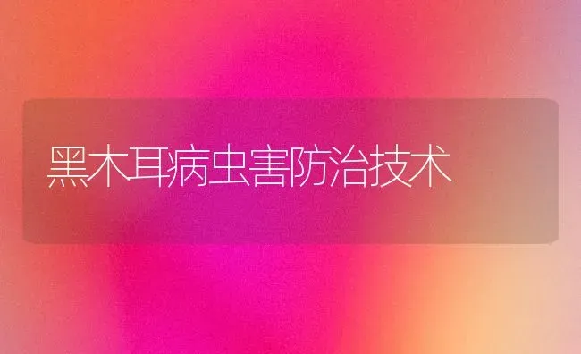 黑木耳病虫害防治技术 | 食用菌种植