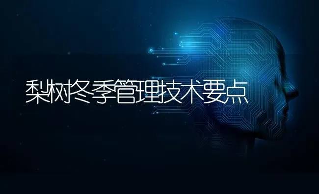 梨树冬季管理技术要点 | 瓜果种植