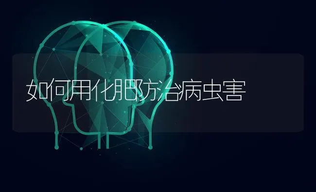 如何用化肥防治病虫害 | 种植病虫害防治