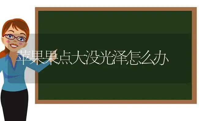 苹果果点大没光泽怎么办 | 瓜果种植