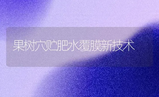 果树穴贮肥水覆膜新技术 | 瓜果种植