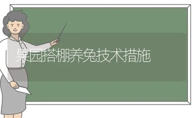 果园搭棚养兔技术措施 | 瓜果种植