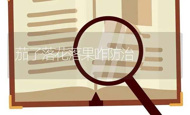 茄子落花落果咋防治 | 瓜果种植