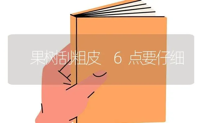 果树刮粗皮 6点要仔细 | 瓜果种植