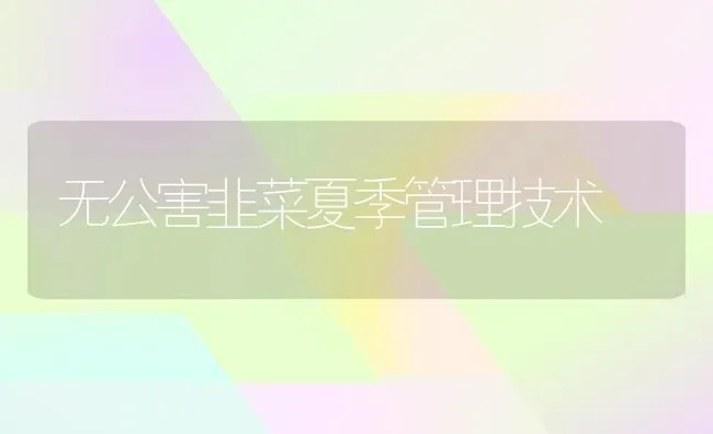 无公害韭菜夏季管理技术 | 蔬菜种植