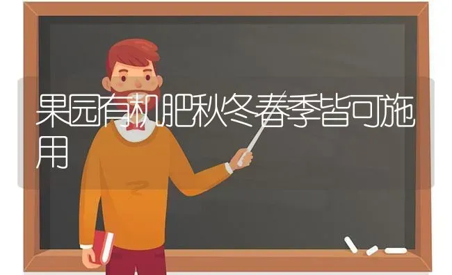 果园有机肥秋冬春季皆可施用 | 瓜果种植