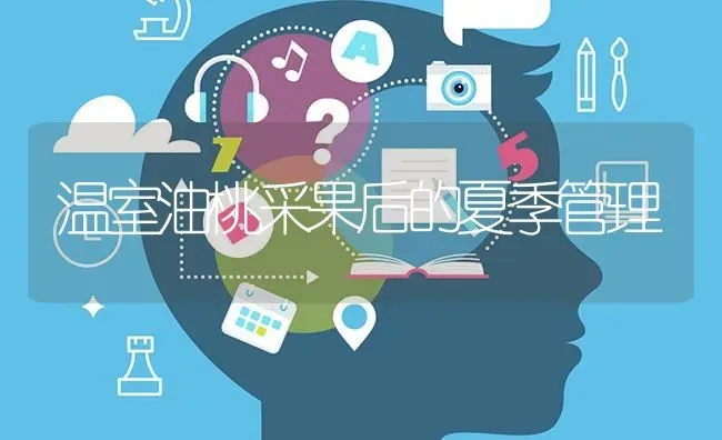 温室油桃采果后的夏季管理 | 瓜果种植