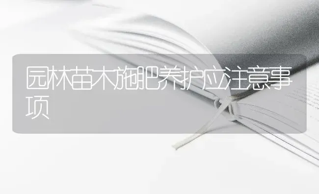 园林苗木施肥养护应注意事项 | 种植肥料施肥