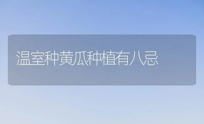 温室种黄瓜种植有八忌 | 植物种植百科