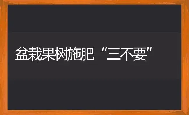 盆栽果树施肥“三不要” | 瓜果种植