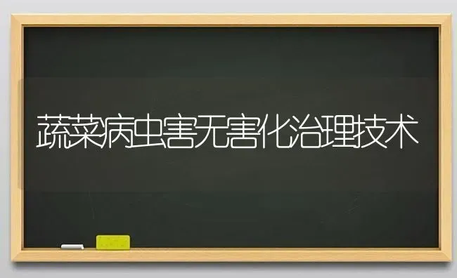 蔬菜病虫害无害化治理技术 | 蔬菜种植