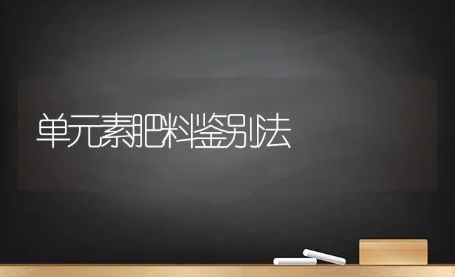 单元素肥料鉴别法 | 种植肥料施肥