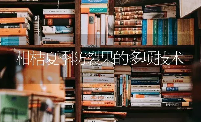 柑桔夏季防裂果的多项技术 | 瓜果种植