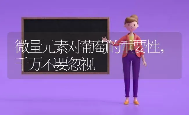 微量元素对葡萄的重要性，千万不要忽视 | 瓜果种植