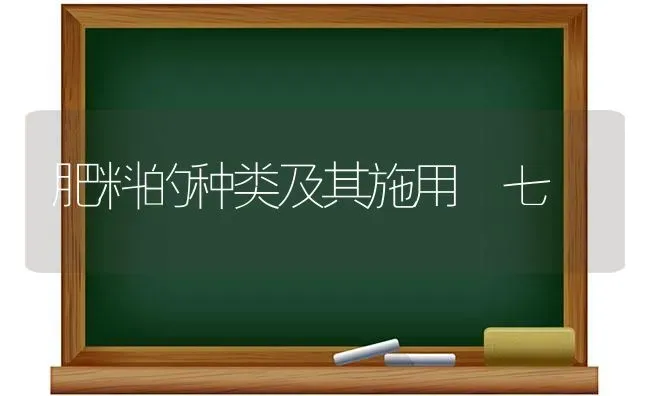 肥料的种类及其施用﹙七﹚ | 种植肥料施肥