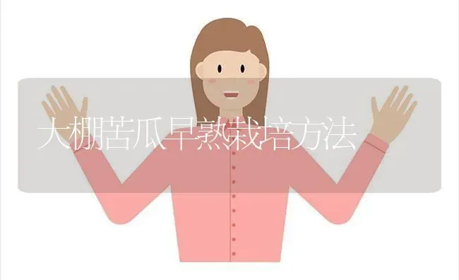 大棚苦瓜早熟栽培方法 | 蔬菜种植