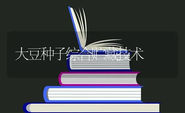 大豆种子综合贮藏技术 | 粮油作物种植