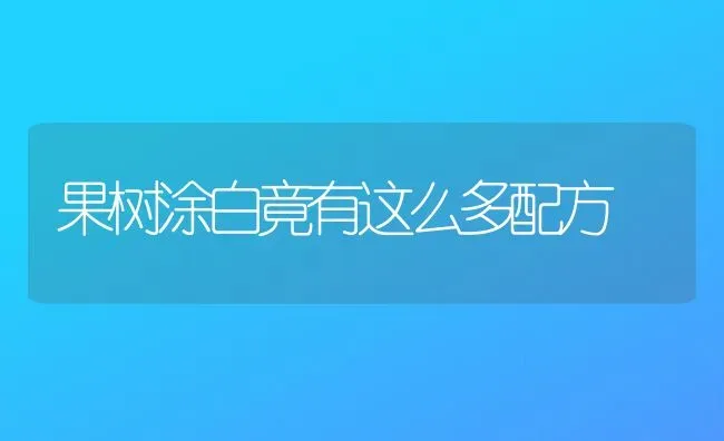 果树涂白竟有这么多配方 | 瓜果种植