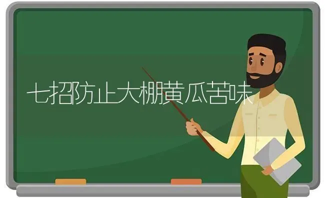 七招防止大棚黄瓜苦味 | 蔬菜种植