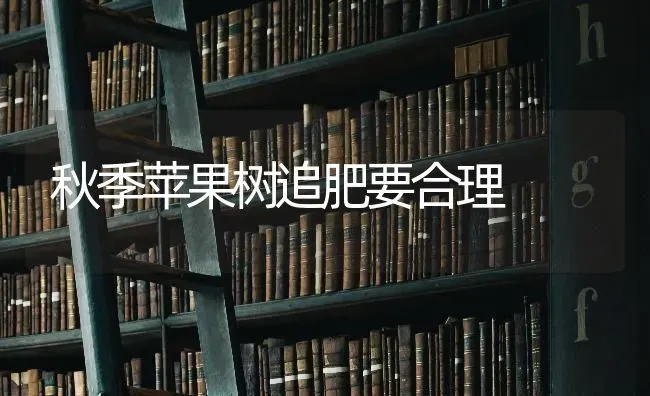秋季苹果树追肥要合理 | 瓜果种植