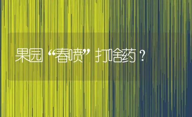 果园“春喷”打啥药？ | 瓜果种植