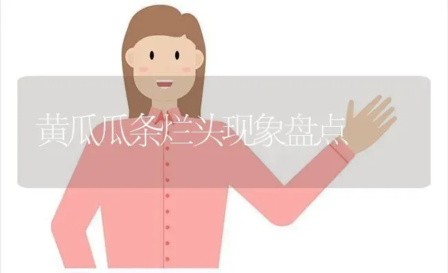 黄瓜瓜条烂头现象盘点 | 蔬菜种植