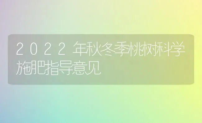 2022年秋冬季桃树科学施肥指导意见 | 种植肥料施肥