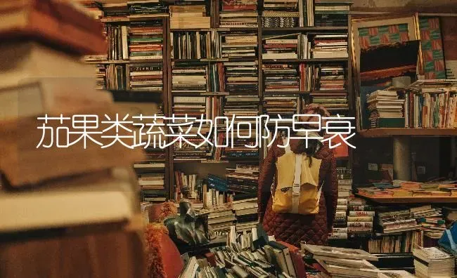 茄果类蔬菜如何防早衰 | 蔬菜种植