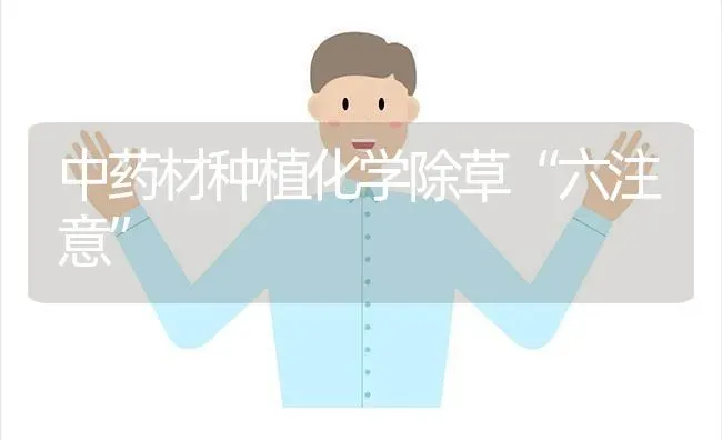 中药材种植化学除草“六注意” | 药材种植