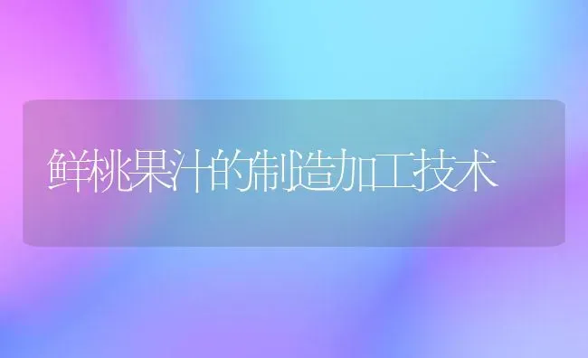 鲜桃果汁的制造加工技术 | 瓜果种植