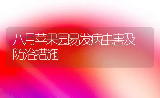 八月苹果园易发病虫害及 防治措施 | 瓜果种植