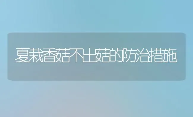 夏栽香菇不出菇的防治措施 | 食用菌种植