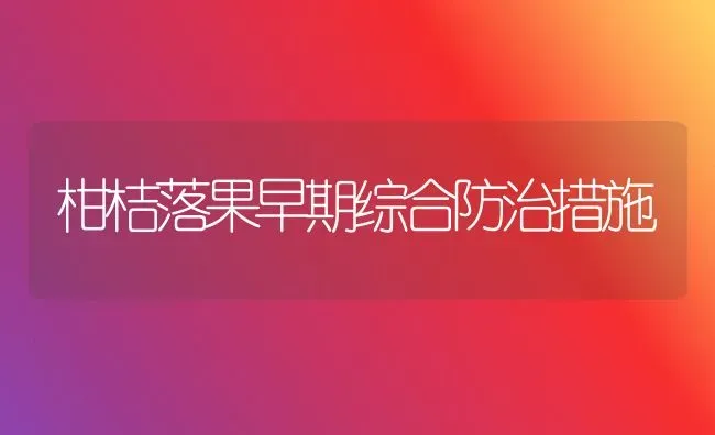 柑桔落果早期综合防治措施 | 瓜果种植