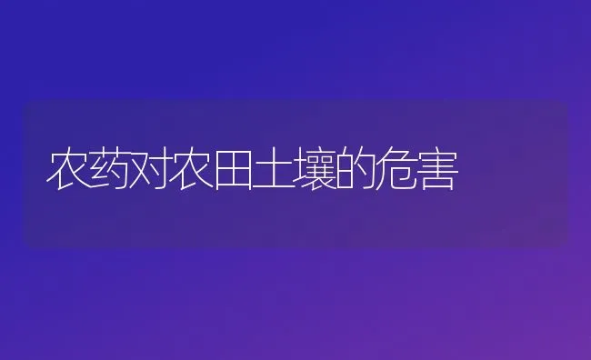 农药对农田土壤的危害 | 种植病虫害防治