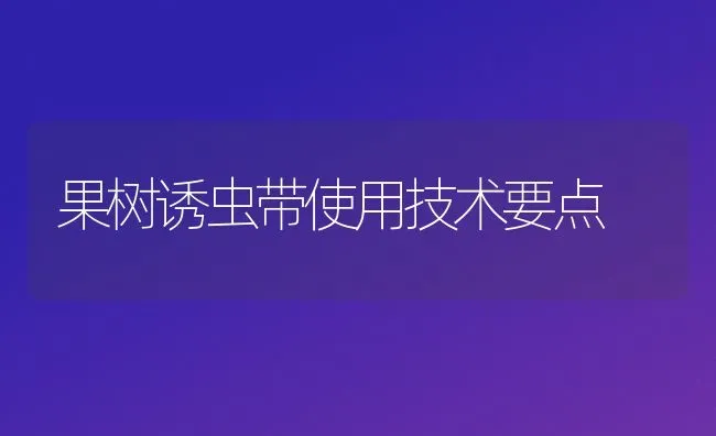 果树诱虫带使用技术要点 | 瓜果种植
