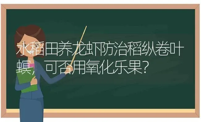 水稻田养龙虾防治稻纵卷叶螟，可否用氧化乐果？ | 瓜果种植