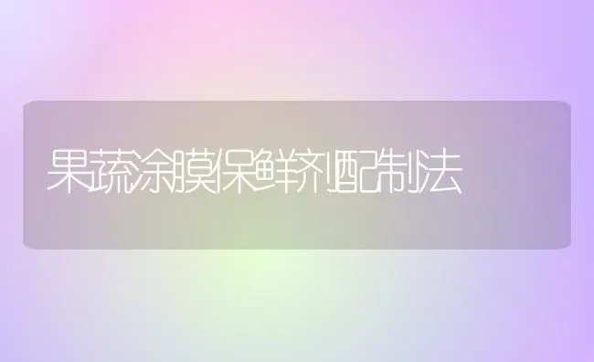 果蔬涂膜保鲜剂配制法 | 瓜果种植