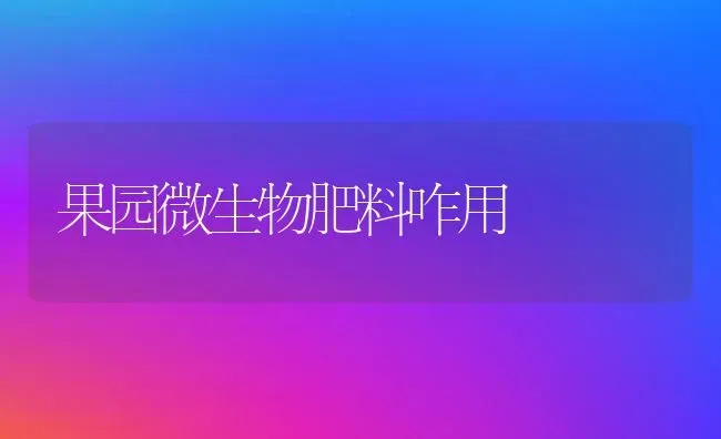 果园微生物肥料咋用 | 瓜果种植
