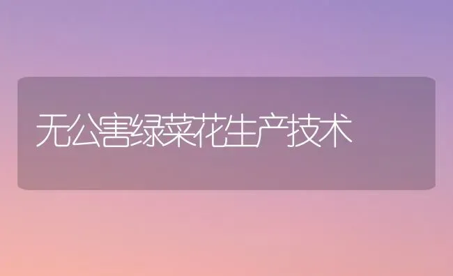 无公害绿菜花生产技术 | 蔬菜种植