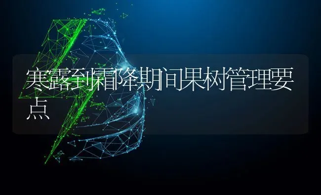 寒露到霜降期间果树管理要点 | 瓜果种植