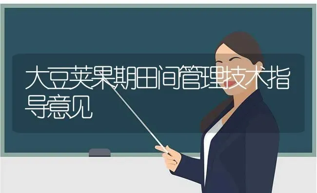 大豆荚果期田间管理技术指导意见 | 瓜果种植