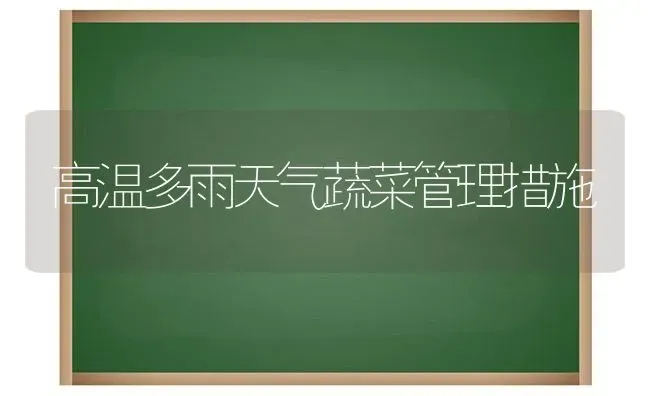 高温多雨天气蔬菜管理措施 | 蔬菜种植
