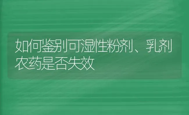 如何鉴别可湿性粉剂、乳剂农药是否失效 | 种植病虫害防治